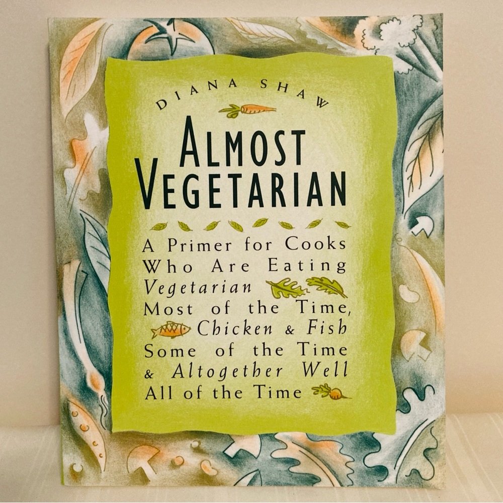 Almost Vegetarian Cookbook When You Eat Chicken or Fish Some of the Time